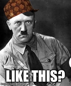 Adolf Hitler | LIKE THIS? | image tagged in adolf hitler | made w/ Imgflip meme maker