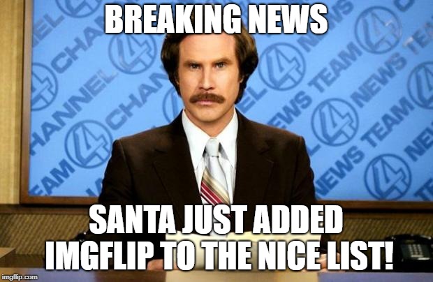 BREAKING NEWS | BREAKING NEWS; SANTA JUST ADDED IMGFLIP TO THE NICE LIST! | image tagged in breaking news | made w/ Imgflip meme maker