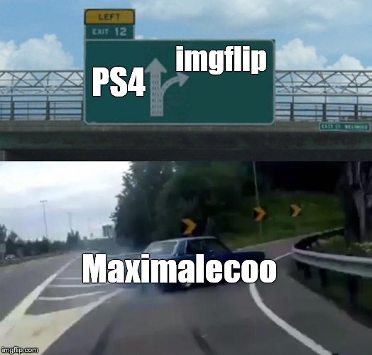 Left Exit 12 Off Ramp Meme | PS4 imgflip Maximalecoo | image tagged in memes,left exit 12 off ramp | made w/ Imgflip meme maker