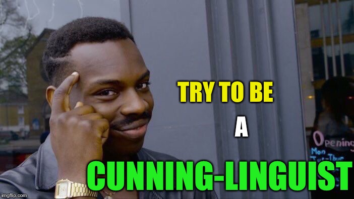 Roll Safe Think About It Meme | TRY TO BE A CUNNING-LINGUIST | image tagged in memes,roll safe think about it | made w/ Imgflip meme maker