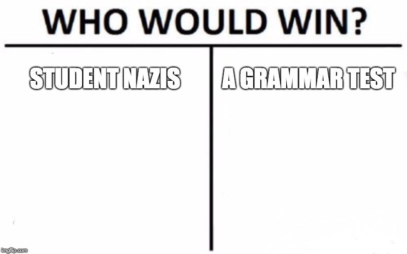 Who Would Win? | STUDENT NAZIS; A GRAMMAR TEST | image tagged in memes,who would win | made w/ Imgflip meme maker