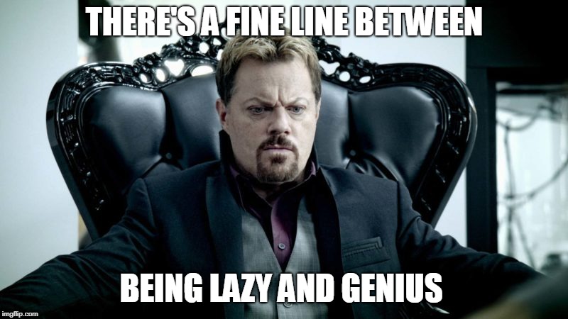 THERE'S A FINE LINE BETWEEN BEING LAZY AND GENIUS | made w/ Imgflip meme maker