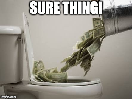 Waste of money | SURE THING! | image tagged in waste of money | made w/ Imgflip meme maker