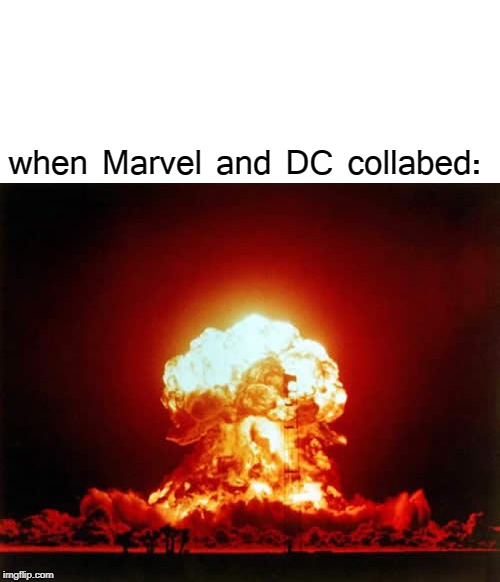 when Marvel and DC collabed: | image tagged in memes,nuclear explosion | made w/ Imgflip meme maker