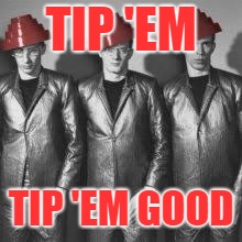 TIP 'EM TIP 'EM GOOD | made w/ Imgflip meme maker