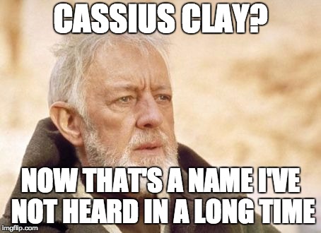 Obi Wan Kenobi | CASSIUS CLAY? NOW THAT'S A NAME I'VE NOT HEARD IN A LONG TIME | image tagged in memes,obi wan kenobi | made w/ Imgflip meme maker
