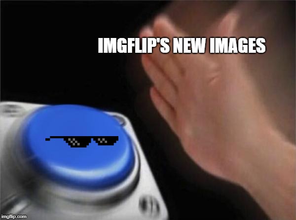 Blank Nut Button Meme | IMGFLIP'S NEW IMAGES | image tagged in memes,blank nut button | made w/ Imgflip meme maker