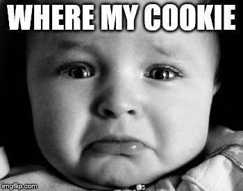 Sad Baby Meme | WHERE MY COOKIE | image tagged in memes,sad baby | made w/ Imgflip meme maker