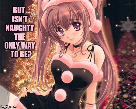 BUT ISN'T NAUGHTY THE ONLY WAY   TO BE? | made w/ Imgflip meme maker