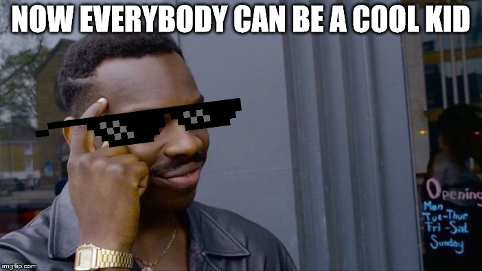 Roll Safe Think About It Meme | NOW EVERYBODY CAN BE A COOL KID | image tagged in memes,roll safe think about it | made w/ Imgflip meme maker