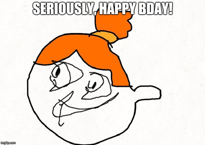 Izzy blank | SERIOUSLY, HAPPY BDAY! | image tagged in izzy blank | made w/ Imgflip meme maker