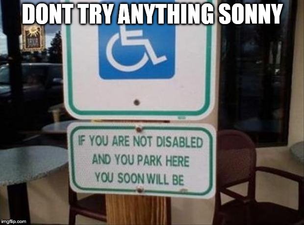  DONT TRY ANYTHING SONNY | image tagged in wheelchair,handicapped parking space,savage,funny,claybourne,throw away submission | made w/ Imgflip meme maker