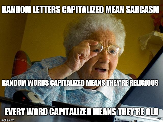 Grandma Finds The Internet Meme | RANDOM LETTERS CAPITALIZED MEAN SARCASM EVERY WORD CAPITALIZED MEANS THEY'RE OLD RANDOM WORDS CAPITALIZED MEANS THEY'RE RELIGIOUS | image tagged in memes,grandma finds the internet | made w/ Imgflip meme maker