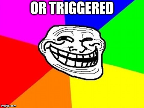 Troll Face Colored Meme | OR TRIGGERED | image tagged in memes,troll face colored | made w/ Imgflip meme maker