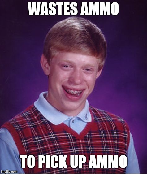 Bad Luck Brian | WASTES AMMO; TO PICK UP AMMO | image tagged in memes,bad luck brian | made w/ Imgflip meme maker