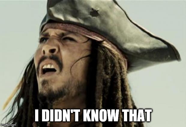 confused dafuq jack sparrow what | I DIDN'T KNOW THAT | image tagged in confused dafuq jack sparrow what | made w/ Imgflip meme maker