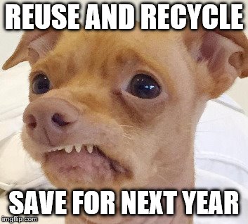 Recycling Request | REUSE AND RECYCLE SAVE FOR NEXT YEAR | image tagged in recycling request | made w/ Imgflip meme maker