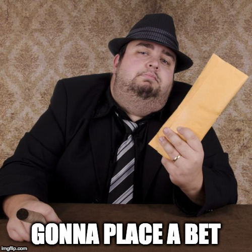Bookie | GONNA PLACE A BET | image tagged in bookie | made w/ Imgflip meme maker