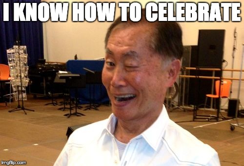 I KNOW HOW TO CELEBRATE | image tagged in winking george takei | made w/ Imgflip meme maker
