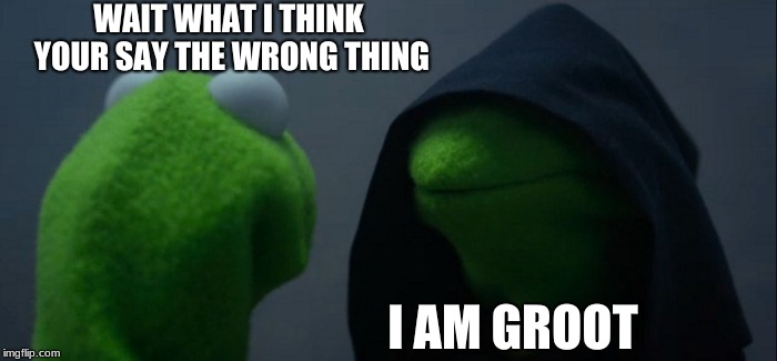Evil Kermit Meme | WAIT WHAT I THINK YOUR SAY THE WRONG THING; I AM GROOT | image tagged in memes,evil kermit | made w/ Imgflip meme maker