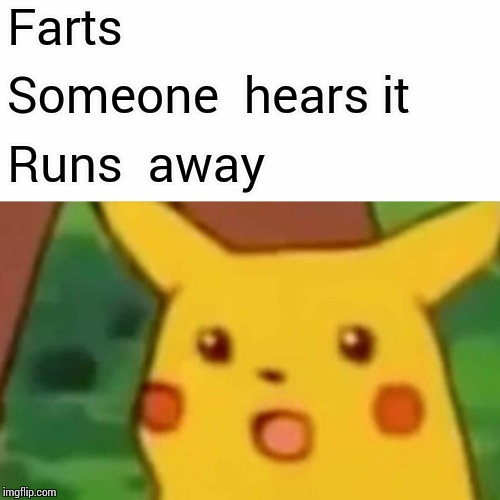 Surprised Pikachu Meme | Farts Someone  hears it Runs  away | image tagged in memes,surprised pikachu | made w/ Imgflip meme maker