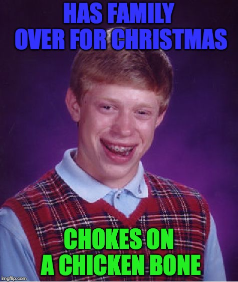 Bad Luck Brian Meme | HAS FAMILY OVER FOR CHRISTMAS; CHOKES ON A CHICKEN BONE | image tagged in memes,bad luck brian | made w/ Imgflip meme maker