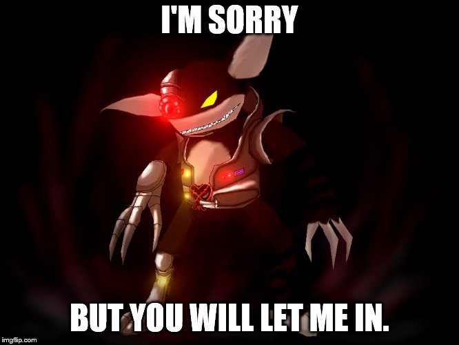 I'M SORRY BUT YOU WILL LET ME IN. | made w/ Imgflip meme maker