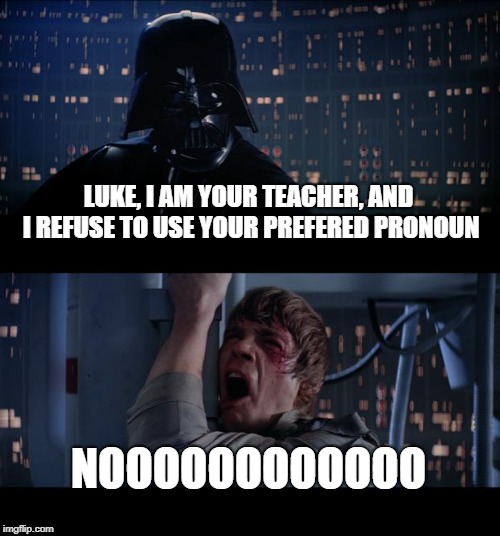 Star Wars No Meme | LUKE, I AM YOUR TEACHER, AND I REFUSE TO USE YOUR PREFERED PRONOUN; NOOOOOOOOOOOO | image tagged in memes,star wars no | made w/ Imgflip meme maker