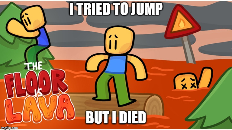 I TRIED TO JUMP; BUT I DIED | image tagged in lava noobs | made w/ Imgflip meme maker
