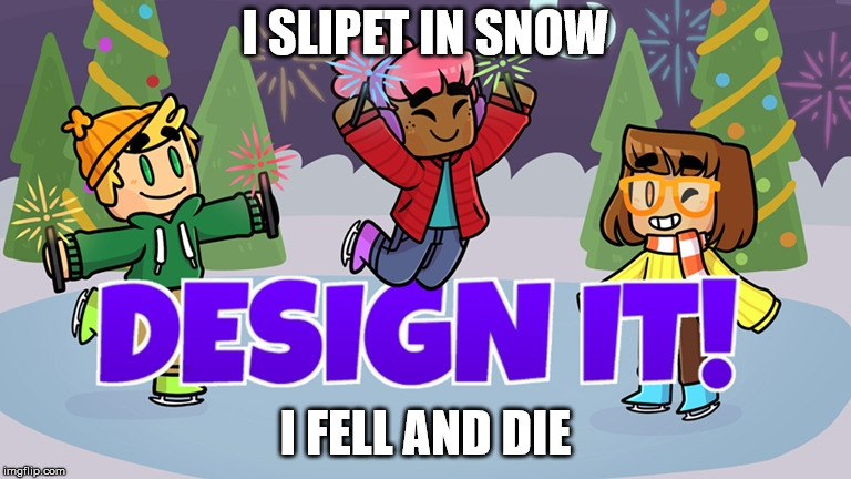 I SLIPET IN SNOW; I FELL AND DIE | image tagged in you cant do this in roblox | made w/ Imgflip meme maker
