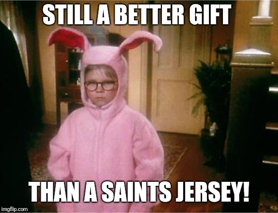 Christmas Story | STILL A BETTER GIFT; THAN A SAINTS JERSEY! | image tagged in christmas story | made w/ Imgflip meme maker
