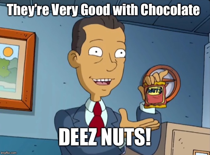 They’re Very Good with Chocolate; DEEZ NUTS! | image tagged in deez nuts,rugrats,all grown up,funny memes | made w/ Imgflip meme maker