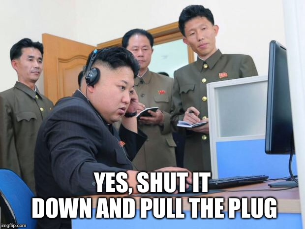 Tech Support | YES, SHUT IT DOWN AND PULL THE PLUG | image tagged in tech support | made w/ Imgflip meme maker