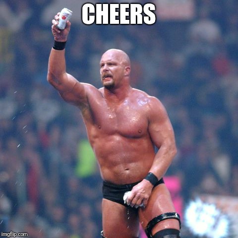 Stone Cold Steve Austin | CHEERS | image tagged in stone cold steve austin | made w/ Imgflip meme maker