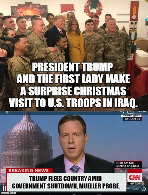 I wouldn't be surprised if the media reported it just like this or worse... | PRESIDENT TRUMP AND THE FIRST LADY MAKE A SURPRISE CHRISTMAS VISIT TO U.S. TROOPS IN IRAQ. TRUMP FLEES COUNTRY AMID GOVERNMENT SHUTDOWN, MUELLER PROBE. | image tagged in cnn breaking news template,trump,troops,government shutdown,mueller,memes | made w/ Imgflip meme maker