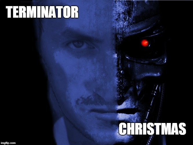 terminator | TERMINATOR; CHRISTMAS | image tagged in funny | made w/ Imgflip meme maker