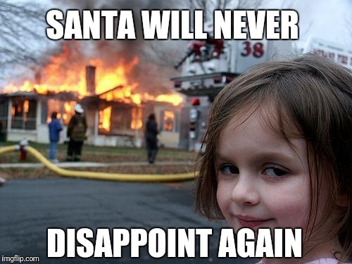 Disaster girl's disappointing xmas | SANTA WILL NEVER; DISAPPOINT AGAIN | image tagged in memes,disaster girl,santa,xmas,christmas gifts,revenge | made w/ Imgflip meme maker