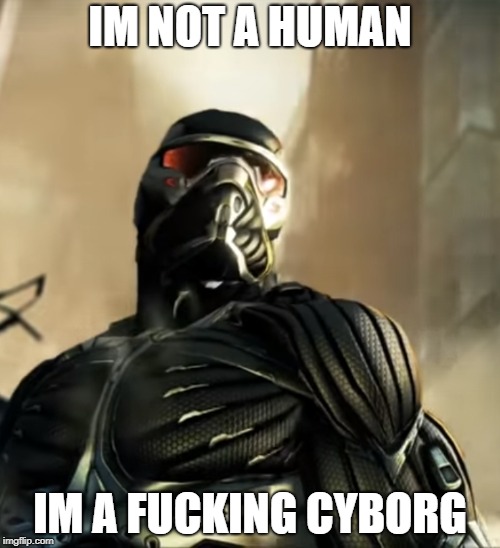 Cyborg | IM NOT A HUMAN; IM A FUCKING CYBORG | image tagged in cyborg | made w/ Imgflip meme maker