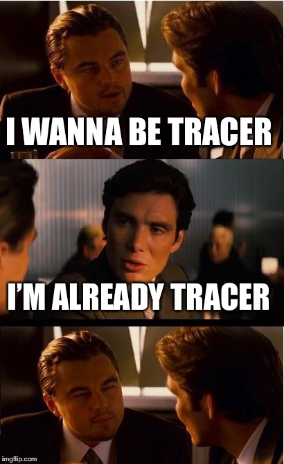 Inception | I WANNA BE TRACER; I’M ALREADY TRACER | image tagged in memes,inception | made w/ Imgflip meme maker