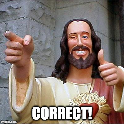 Buddy Christ Meme | CORRECT! | image tagged in memes,buddy christ | made w/ Imgflip meme maker