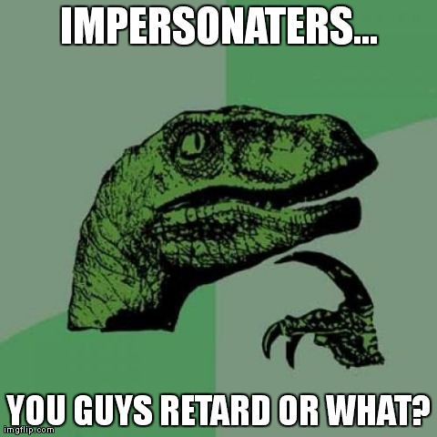 Philosoraptor Meme | IMPERSONATERS... YOU GUYS RETARD OR WHAT? | image tagged in memes,philosoraptor | made w/ Imgflip meme maker