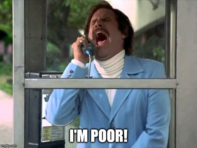 Anchorman telephone booth | I'M POOR! | image tagged in anchorman telephone booth | made w/ Imgflip meme maker