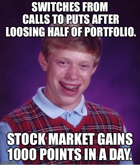Bad Luck Brian Meme | SWITCHES FROM CALLS TO PUTS AFTER LOOSING HALF OF PORTFOLIO. STOCK MARKET GAINS 1000 POINTS IN A DAY. | image tagged in memes,bad luck brian,wallstreetbets | made w/ Imgflip meme maker