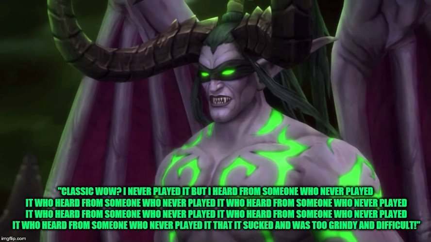 "CLASSIC WOW? I NEVER PLAYED IT BUT I HEARD FROM SOMEONE WHO NEVER PLAYED IT WHO HEARD FROM SOMEONE WHO NEVER PLAYED IT WHO HEARD FROM SOMEO | made w/ Imgflip meme maker