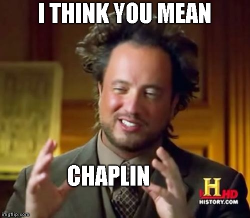 Ancient Aliens Meme | I THINK YOU MEAN CHAPLIN | image tagged in memes,ancient aliens | made w/ Imgflip meme maker