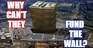 Pentagon Funds the Wall | WHY CAN'T THEY; FUND THE WALL? | image tagged in pentagon,maga,spending,money,build the wall | made w/ Imgflip meme maker