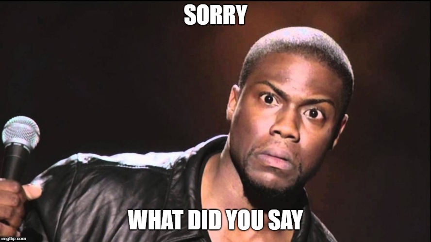 Wait What? | SORRY WHAT DID YOU SAY | image tagged in wait what | made w/ Imgflip meme maker