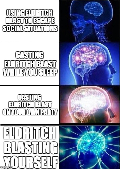 Expanding Brain Meme | USING ELDRITCH BLAST TO ESCAPE SOCIAL SITUATIONS; CASTING ELDRITCH BLAST WHILE YOU SLEEP; CASTING ELDRITCH BLAST ON YOUR OWN PARTY; ELDRITCH BLASTING YOURSELF | image tagged in memes,expanding brain | made w/ Imgflip meme maker