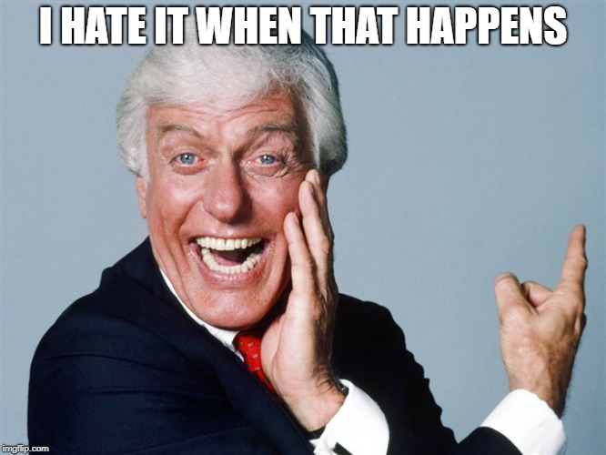 laughing dick van dyke | I HATE IT WHEN THAT HAPPENS | image tagged in laughing | made w/ Imgflip meme maker