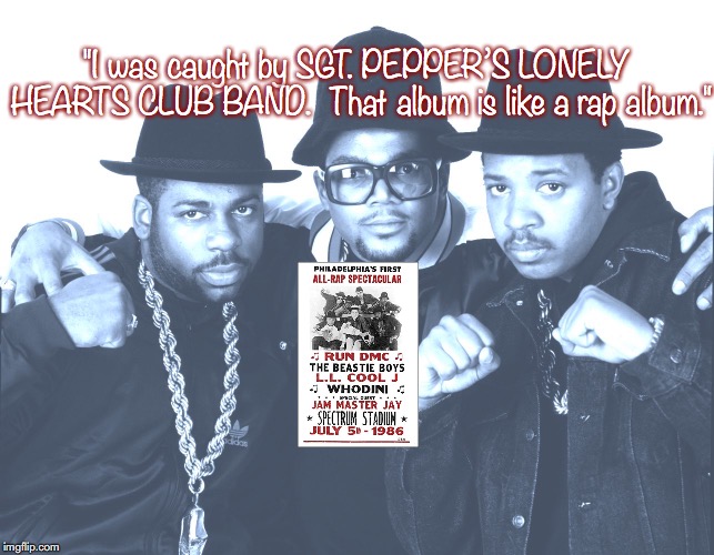 Run D.M.C. | "I was caught by SGT. PEPPER’S LONELY HEARTS CLUB BAND.  That album is like a rap album." | image tagged in bands,hip hop,quotes,80s music | made w/ Imgflip meme maker